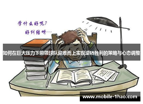 如何在巨大压力下带领球队迎难而上实现逆转胜利的策略与心态调整 如何在巨大压力下带领球队迎难而上实现逆转胜利的策略与心态调整
