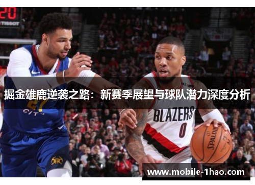 掘金雄鹿逆袭之路:新赛季展望与球队潜力深度分析 掘金雄鹿逆袭之路:新赛季展望与球队潜力深度分析