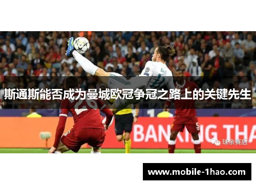 斯通斯能否成为曼城欧冠争冠之路上的关键先生 斯通斯能否成为曼城欧冠争冠之路上的关键先生