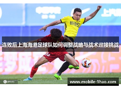连败后上海海港足球队如何调整战略与战术迎接挑战 连败后上海海港足球队如何调整战略与战术迎接挑战