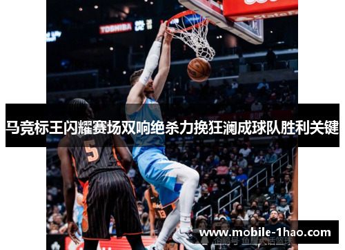 马竞标王闪耀赛场双响绝杀力挽狂澜成球队胜利关键 马竞标王闪耀赛场双响绝杀力挽狂澜成球队胜利关键
