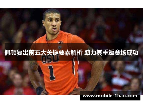 佩顿复出前五大关键要素解析 助力其重返赛场成功