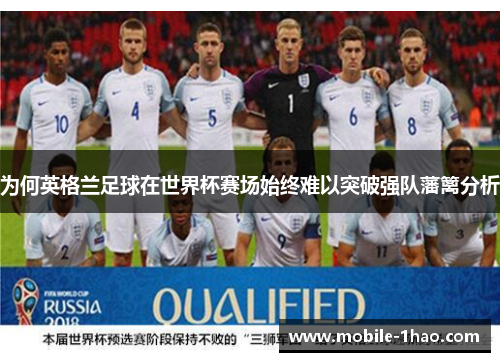 为何英格兰足球在世界杯赛场始终难以突破强队藩篱分析
