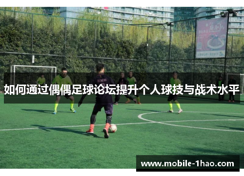 如何通过偶偶足球论坛提升个人球技与战术水平