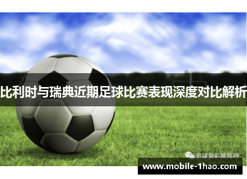 比利时与瑞典近期足球比赛表现深度对比解析 比利时与瑞典近期足球比赛表现深度对比解析