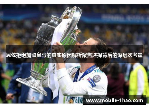 恩佐拒绝加盟皇马的真实原因解析聚焦选择背后的深层次考量 恩佐拒绝加盟皇马的真实原因解析聚焦选择背后的深层次考量