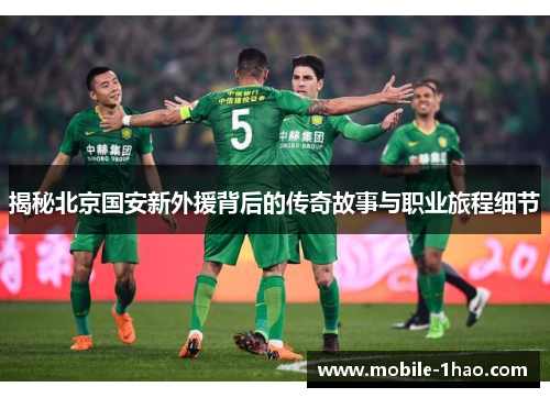 揭秘北京国安新外援背后的传奇故事与职业旅程细节