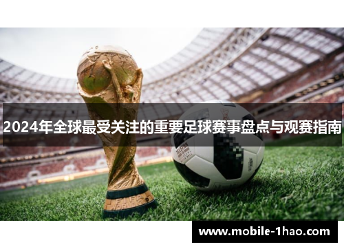 2024年全球最受关注的重要足球赛事盘点与观赛指南 2024年全球最受关注的重要足球赛事盘点与观赛指南