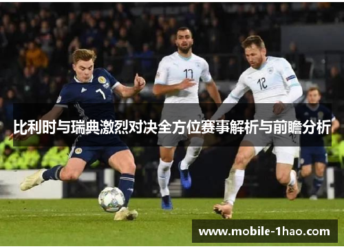 比利时与瑞典激烈对决全方位赛事解析与前瞻分析