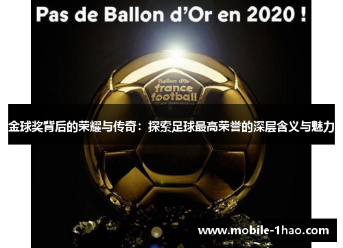 金球奖背后的荣耀与传奇:探索足球最高荣誉的深层含义与魅力 金球奖背后的荣耀与传奇:探索足球最高荣誉的深层含义与魅力