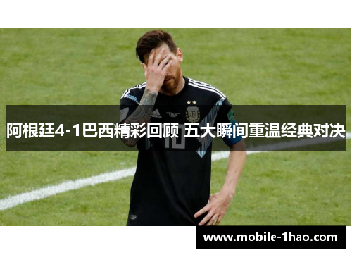 阿根廷4-1巴西精彩回顾 五大瞬间重温经典对决