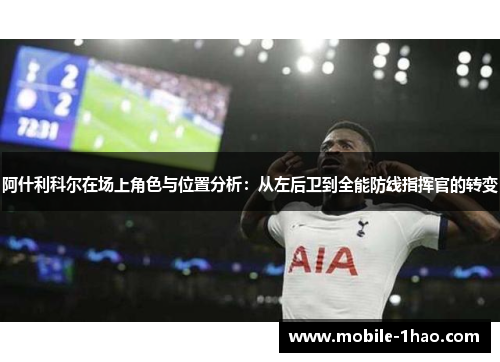 阿什利科尔在场上角色与位置分析:从左后卫到全能防线指挥官的转变 阿什利科尔在场上角色与位置分析:从左后卫到全能防线指挥官的转变