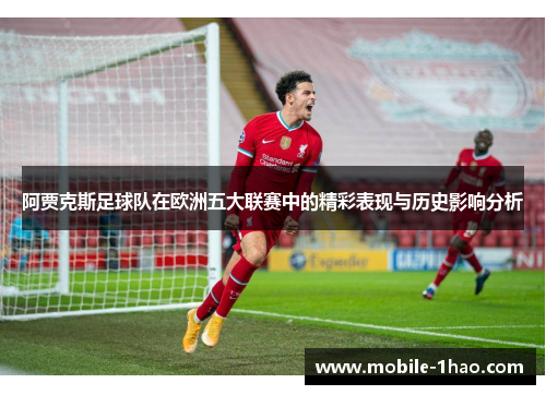 阿贾克斯足球队在欧洲五大联赛中的精彩表现与历史影响分析 阿贾克斯足球队在欧洲五大联赛中的精彩表现与历史影响分析