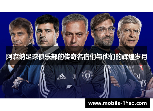 阿森纳足球俱乐部的传奇名宿们与他们的辉煌岁月 阿森纳足球俱乐部的传奇名宿们与他们的辉煌岁月