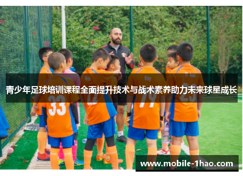 青少年足球培训课程全面提升技术与战术素养助力未来球星成长