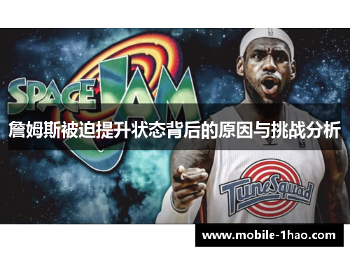 詹姆斯被迫提升状态背后的原因与挑战分析 詹姆斯被迫提升状态背后的原因与挑战分析