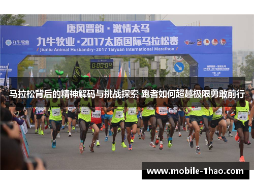 马拉松背后的精神解码与挑战探索 跑者如何超越极限勇敢前行 马拉松背后的精神解码与挑战探索 跑者如何超越极限勇敢前行