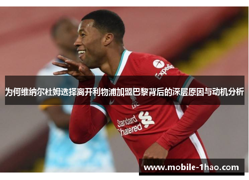 为何维纳尔杜姆选择离开利物浦加盟巴黎背后的深层原因与动机分析