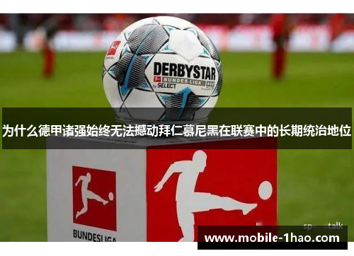 为什么德甲诸强始终无法撼动拜仁慕尼黑在联赛中的长期统治地位 为什么德甲诸强始终无法撼动拜仁慕尼黑在联赛中的长期统治地位