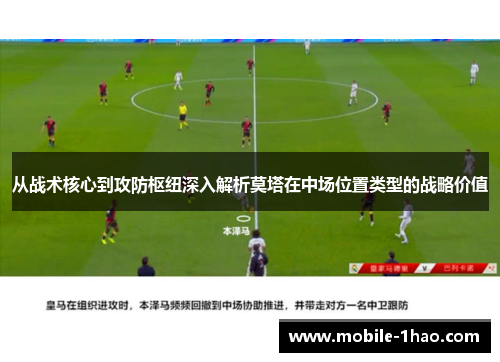 从战术核心到攻防枢纽深入解析莫塔在中场位置类型的战略价值 从战术核心到攻防枢纽深入解析莫塔在中场位置类型的战略价值