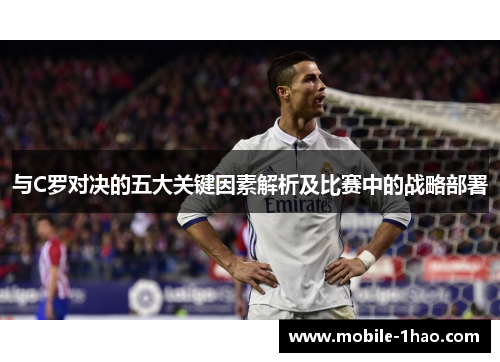 与C罗对决的五大关键因素解析及比赛中的战略部署 与C罗对决的五大关键因素解析及比赛中的战略部署