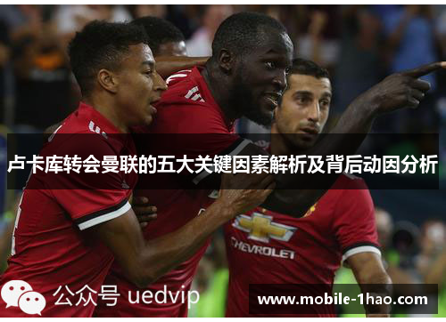 卢卡库转会曼联的五大关键因素解析及背后动因分析