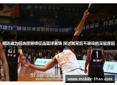 哈达迪为何选择继续征战篮球赛场 探讨其背后不退役的深层原因 哈达迪为何选择继续征战篮球赛场 探讨其背后不退役的深层原因