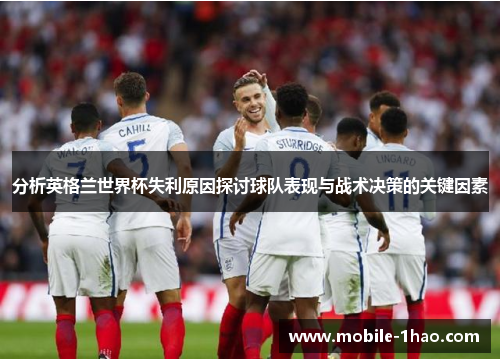 分析英格兰世界杯失利原因探讨球队表现与战术决策的关键因素