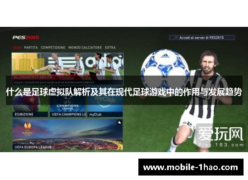 什么是足球虚拟队解析及其在现代足球游戏中的作用与发展趋势 什么是足球虚拟队解析及其在现代足球游戏中的作用与发展趋势