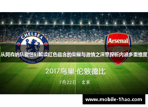 从阿森纳队徽色彩解读红色蕴含的荣耀与激情之深意探析内涵多重维度 从阿森纳队徽色彩解读红色蕴含的荣耀与激情之深意探析内涵多重维度