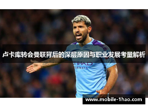 卢卡库转会曼联背后的深层原因与职业发展考量解析 卢卡库转会曼联背后的深层原因与职业发展考量解析