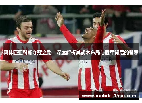 奥林匹亚科斯夺冠之路：深度解析其战术布局与冠军背后的智慧