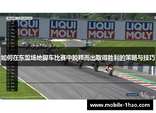 如何在东盟场地脚车比赛中脱颖而出取得胜利的策略与技巧 如何在东盟场地脚车比赛中脱颖而出取得胜利的策略与技巧