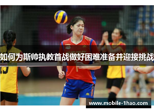 如何为斯帅执教首战做好困难准备并迎接挑战 如何为斯帅执教首战做好困难准备并迎接挑战