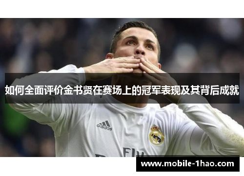 如何全面评价金书贤在赛场上的冠军表现及其背后成就 如何全面评价金书贤在赛场上的冠军表现及其背后成就
