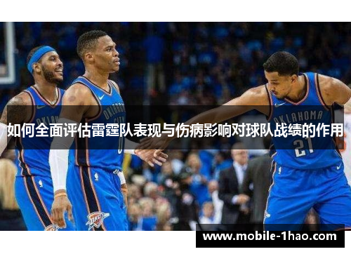 如何全面评估雷霆队表现与伤病影响对球队战绩的作用 如何全面评估雷霆队表现与伤病影响对球队战绩的作用