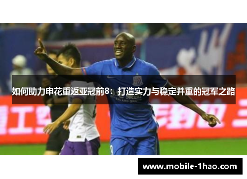 如何助力申花重返亚冠前8：打造实力与稳定并重的冠军之路