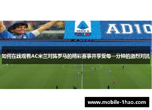 如何在线观看AC米兰对阵罗马的精彩赛事并享受每一分钟的激烈对抗 如何在线观看AC米兰对阵罗马的精彩赛事并享受每一分钟的激烈对抗