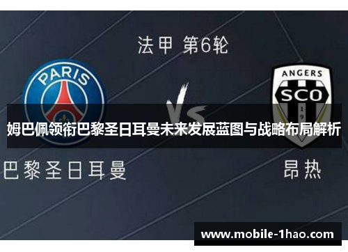 姆巴佩领衔巴黎圣日耳曼未来发展蓝图与战略布局解析