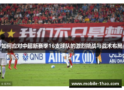 如何应对中超新赛季16支球队的激烈挑战与战术布局 如何应对中超新赛季16支球队的激烈挑战与战术布局