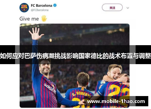 如何应对巴萨伤病潮挑战影响国家德比的战术布置与调整 如何应对巴萨伤病潮挑战影响国家德比的战术布置与调整