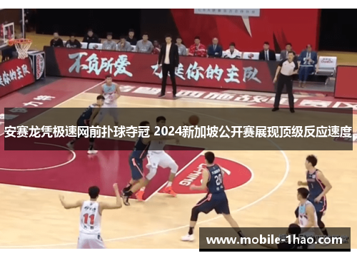 安赛龙凭极速网前扑球夺冠 2024新加坡公开赛展现顶级反应速度 安赛龙凭极速网前扑球夺冠 2024新加坡公开赛展现顶级反应速度