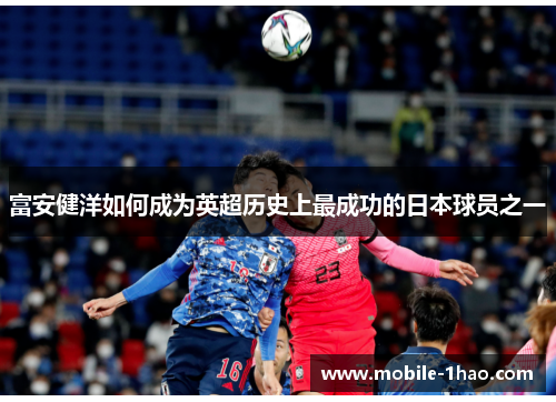富安健洋如何成为英超历史上最成功的日本球员之一