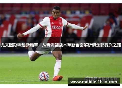 尤文图斯崛起新篇章:从青训到战术革新全面解析俱乐部复兴之路 尤文图斯崛起新篇章:从青训到战术革新全面解析俱乐部复兴之路