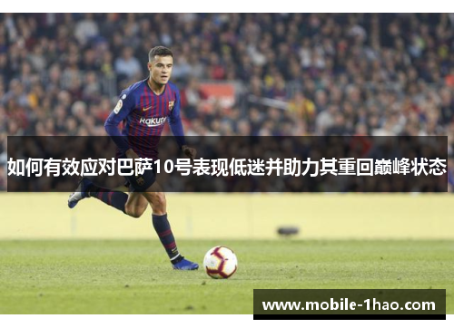 如何有效应对巴萨10号表现低迷并助力其重回巅峰状态 如何有效应对巴萨10号表现低迷并助力其重回巅峰状态