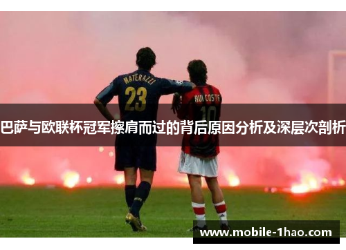 巴萨与欧联杯冠军擦肩而过的背后原因分析及深层次剖析