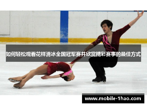 如何轻松观看花样滑冰全国冠军赛并欣赏精彩赛事的最佳方式