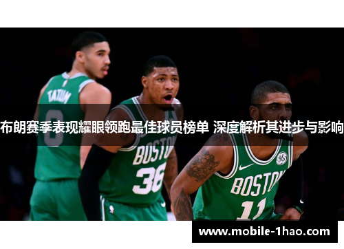 布朗赛季表现耀眼领跑最佳球员榜单 深度解析其进步与影响