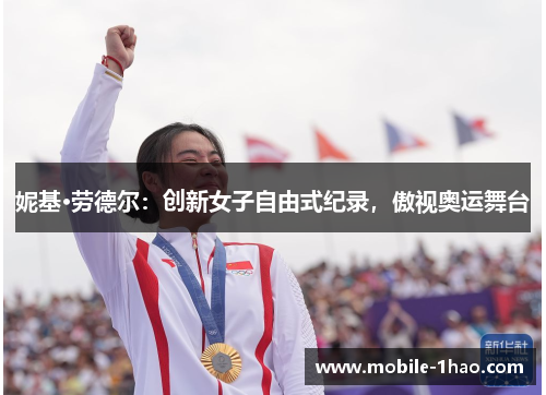 妮基·劳德尔：创新女子自由式纪录，傲视奥运舞台