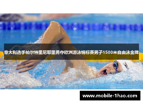 意大利选手帕尔特里尼耶里勇夺欧洲游泳锦标赛男子1500米自由泳金牌 意大利选手帕尔特里尼耶里勇夺欧洲游泳锦标赛男子1500米自由泳金牌